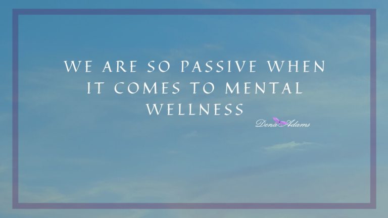 We are so passive when it comes to mental wellness